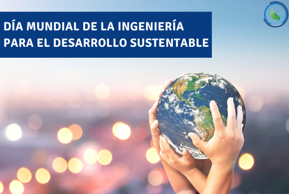 Día Mundial de la Ingeniería para el Desarrollo Sustentable Día Mundial de la Ingeniería para el Desarrollo Sustentable